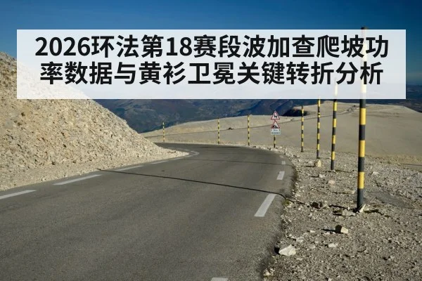 2026环法第18赛段波加查爬坡功率数据与黄衫卫冕关键转折分析